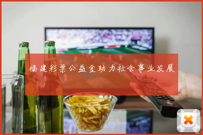福建彩票公益金助力社会事业发展